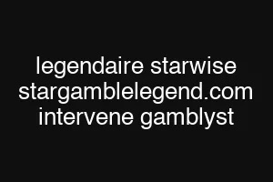 legendaire starwise stargamblelegend.com intervene gamblyst