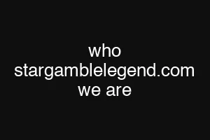 who stargamblelegend.com we are
